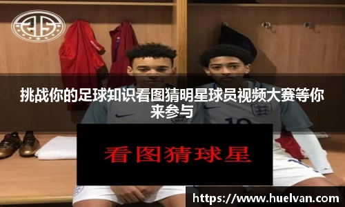 挑战你的足球知识看图猜明星球员视频大赛等你来参与